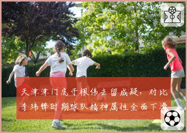 天津津门虎于根伟去留成疑,对比李玮锋时期球队精神属性全面下滑